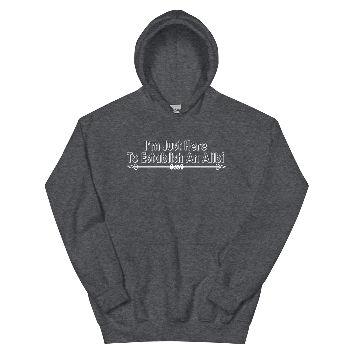 I'm Just Here to Establish an Alibi Unisex Hoodie