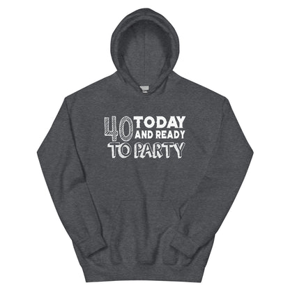 40 Today and Ready to Party Unisex Hoodie