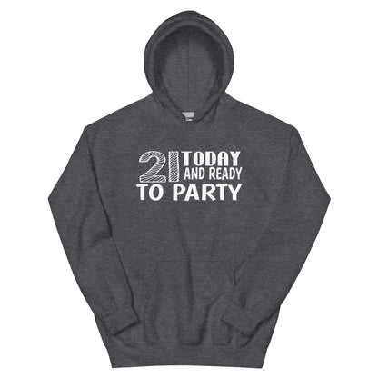 21 Today and Ready to Party Unisex Hoodie