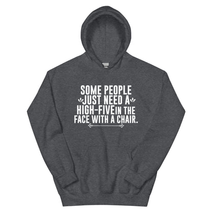 Some People Just Need a High-Five in the Face with a Chair Unisex Hoodie