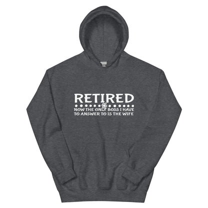 Retired, Now the Only Boss I Have to Answer to Is the Wife Unisex Hoodie