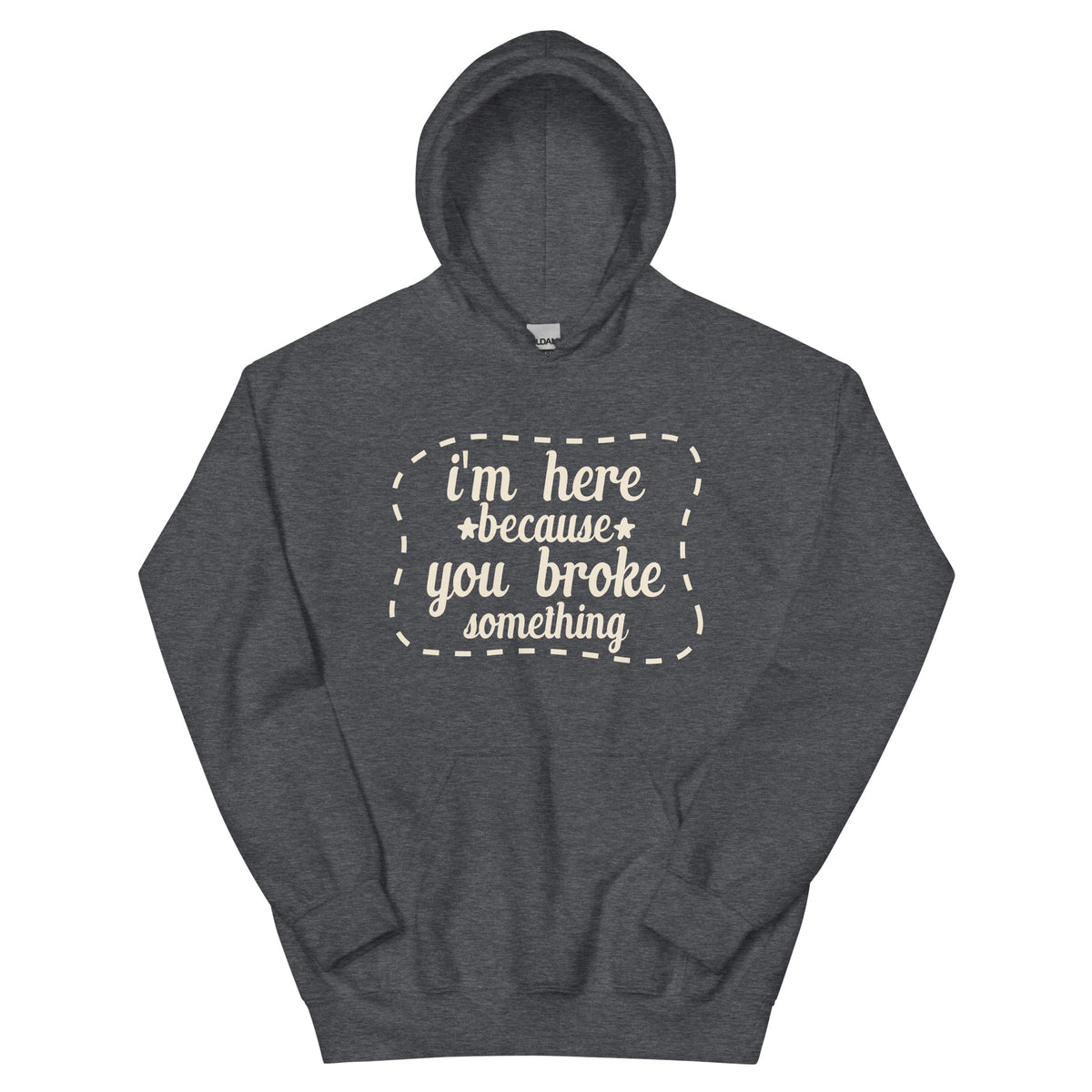 I'm Here Because You Broke Something Unisex Hoodie