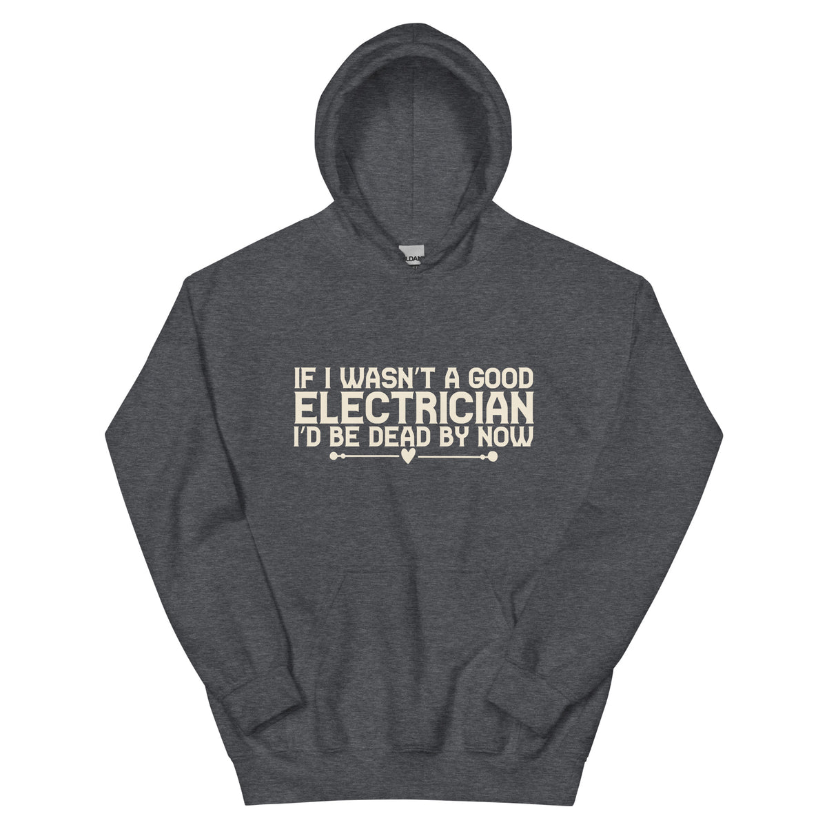 If I Wasn't a Good Electrician I'd Be Dead by Now Unisex Hoodie