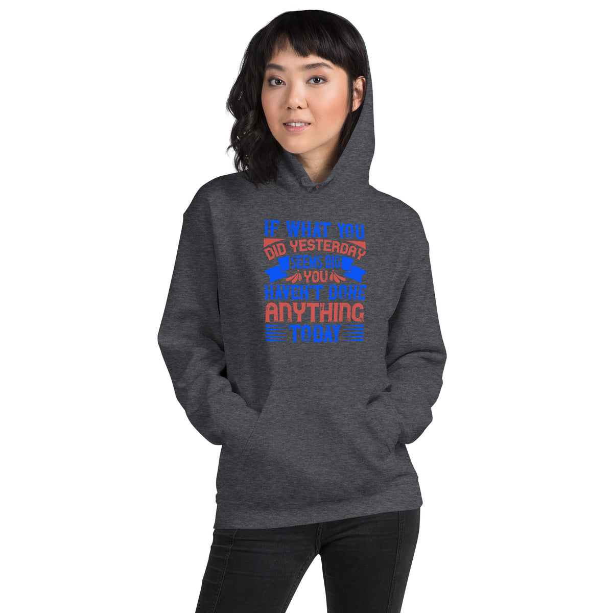 If What You Did Yesterday Seems Big, You Haven't Done Anything Today Unisex Hoodie