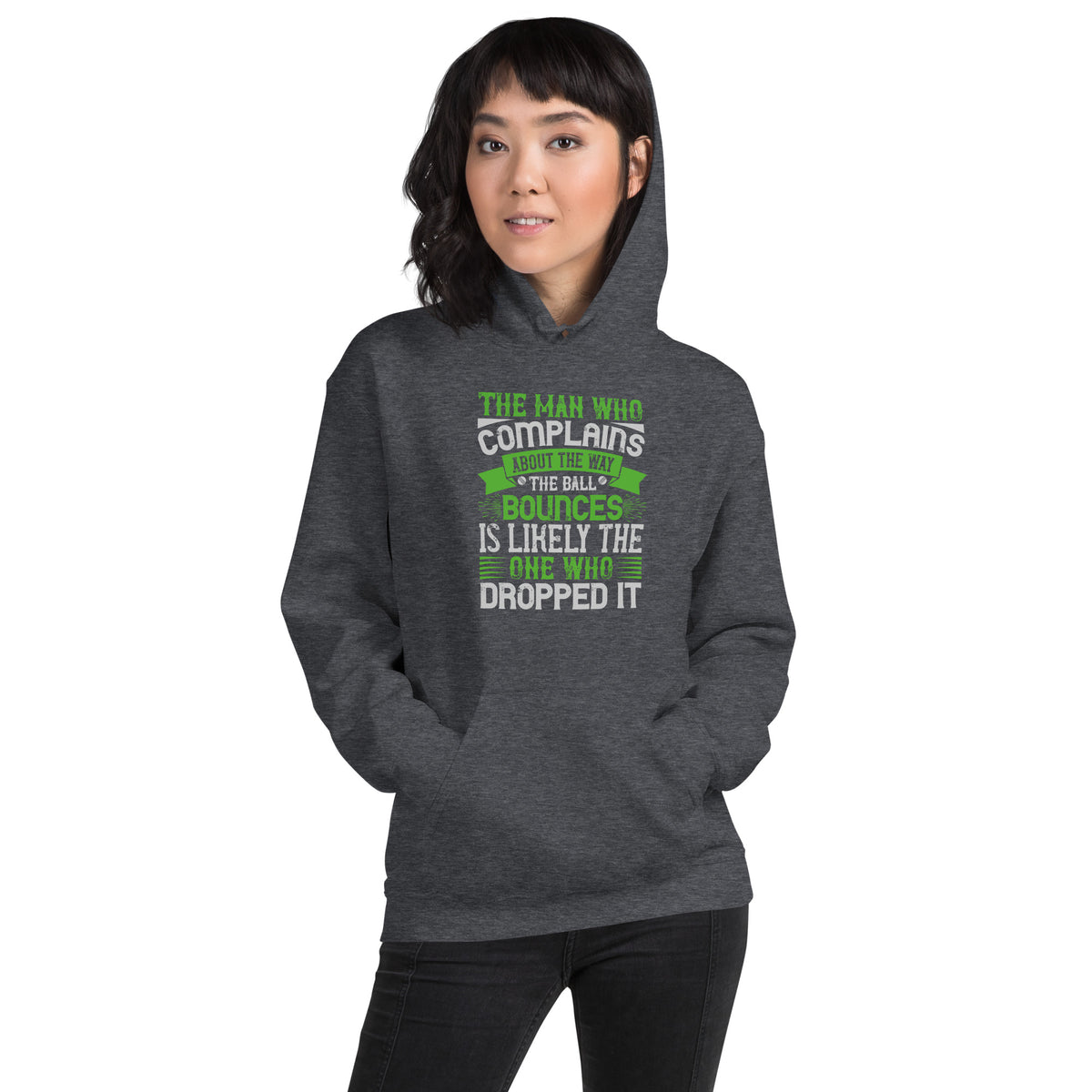 The Man Who Complains About the Way the Ball Bounces Is Likely the One Who Dropped It Unisex Hoodie