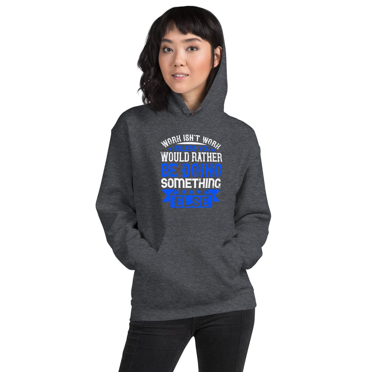 Work Isn't Work Unless You Would Rather Be Doing Something Else Unisex Hoodie