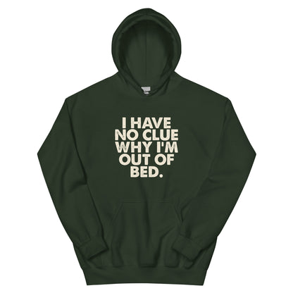I Have No Clue Why I'm Out of Bed Unisex Hoodie