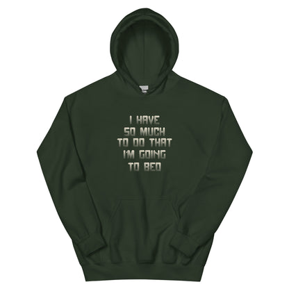 I Have So Much to Do That I'm Going to Bed Unisex Hoodie