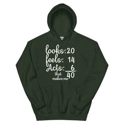 Looks 20, Feels 14, Acts 6, That Makes Me 40 Unisex Hoodie