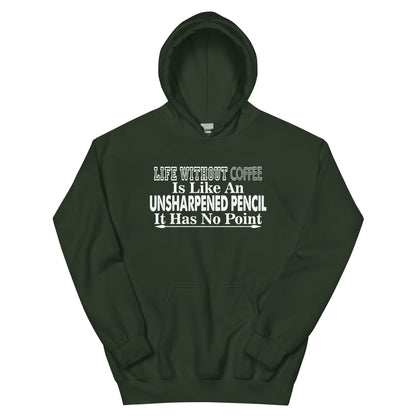 Life Without Coffee Is Like an Unsharpened Pencil Unisex Hoodie