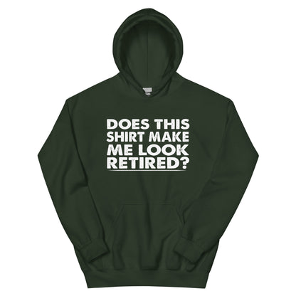 Does This Shirt Make Me Look Retired? Unisex Hoodie