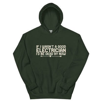 If I Wasn't a Good Electrician I'd Be Dead by Now Unisex Hoodie
