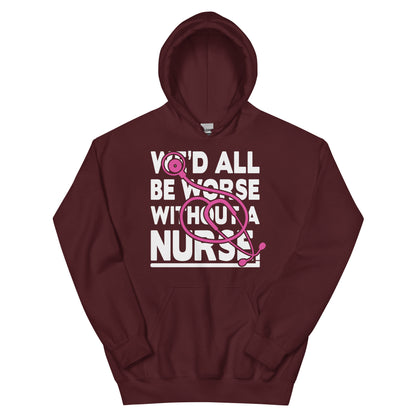 We'd All Be Worse Without a Nurse Unisex Hoodie