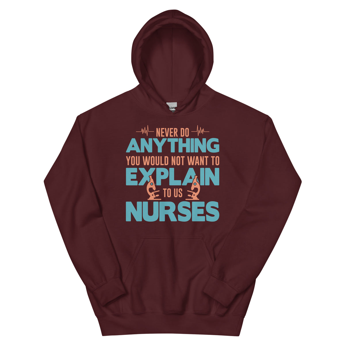Never Do Anything You Would Not Want to Explain to Us Nurses Unisex Hoodie