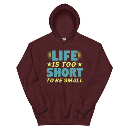 Life Is Too Short to Be Small Unisex Hoodie