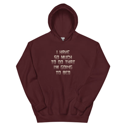 I Have So Much to Do That I'm Going to Bed Unisex Hoodie