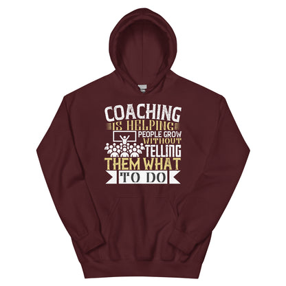 Coaching Is Helping People Grow Without Telling Them What to Do Unisex Hoodie