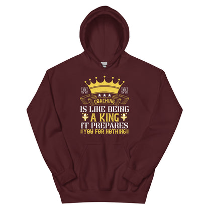 Coaching Is Like Being a King. It Prepares You for Nothing Unisex Hoodie