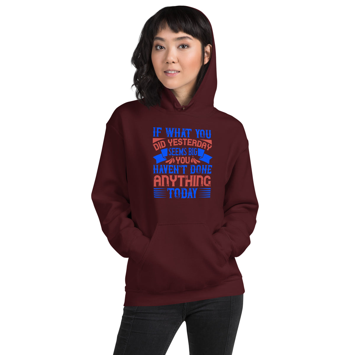 If What You Did Yesterday Seems Big, You Haven't Done Anything Today Unisex Hoodie