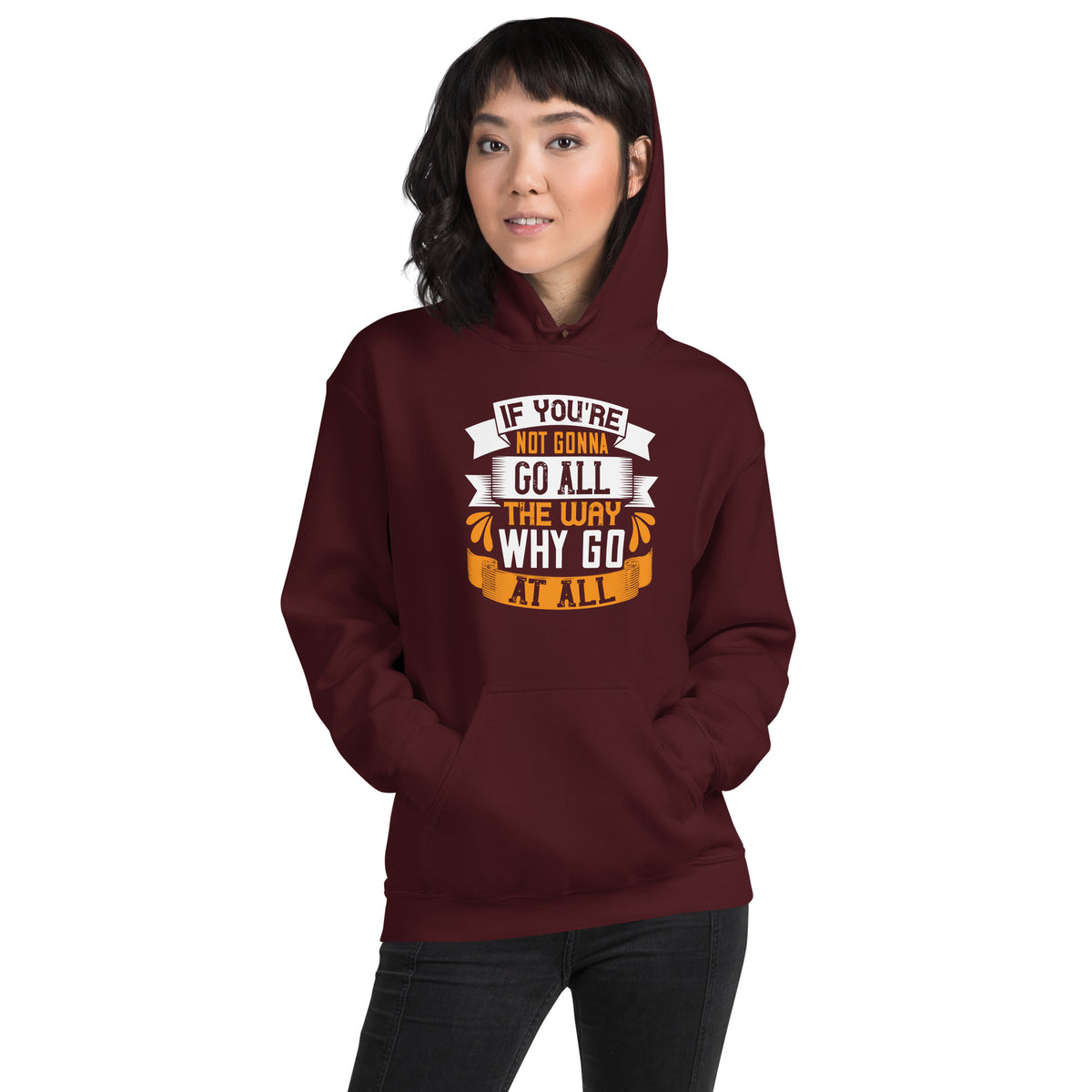 If You're Not Gonna Go All the Way, Why Go at All Unisex Hoodie