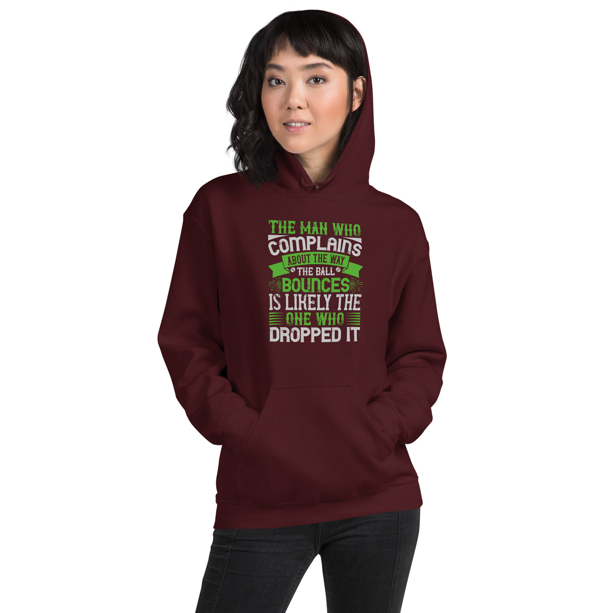 The Man Who Complains About the Way the Ball Bounces Is Likely the One Who Dropped It Unisex Hoodie
