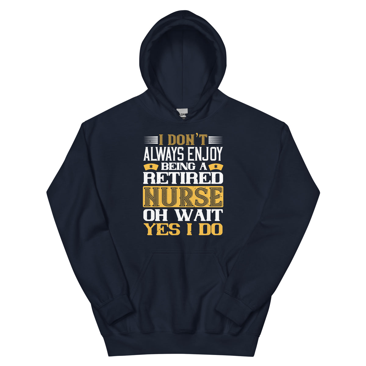 I Don't Always Enjoy Being a Retired Nurse, Oh Wait Yes I Do Unisex Hoodie