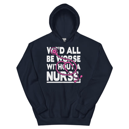 We'd All Be Worse Without a Nurse Unisex Hoodie