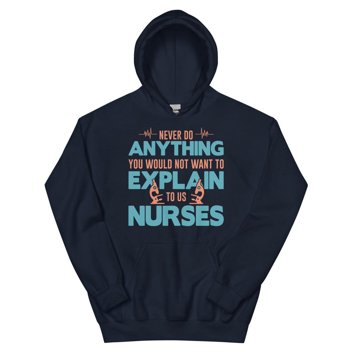 Never Do Anything You Would Not Want to Explain to Us Nurses Unisex Hoodie