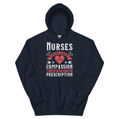 Nurses Dispense Comfort, Compassion and Caring Without a Prescription Unisex Hoodie