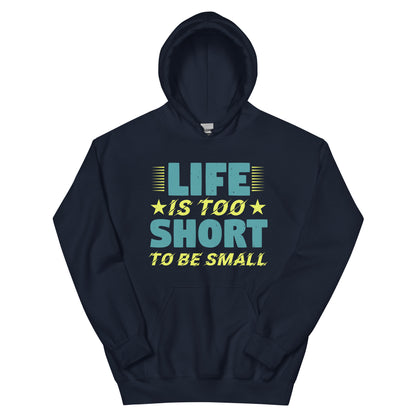Life Is Too Short to Be Small Unisex Hoodie