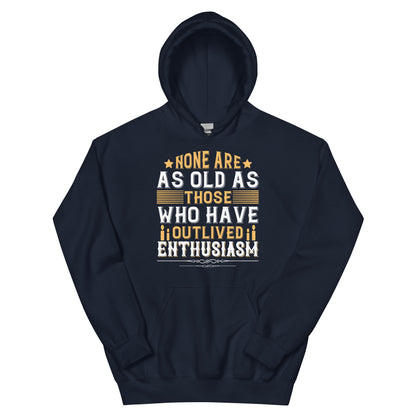 None Are as Old as Those Who Have Outlived Enthusiasm Unisex Hoodie