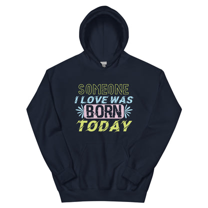Someone I Love Was Born Today Unisex Hoodie