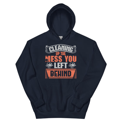 Cleaning Up the Mess You Left Behind Unisex Hoodie