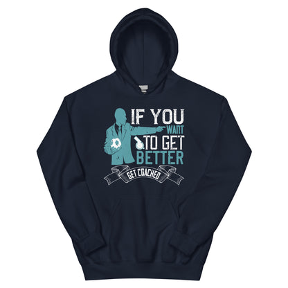 If You Want to Get Better, Get Coached Unisex Hoodie
