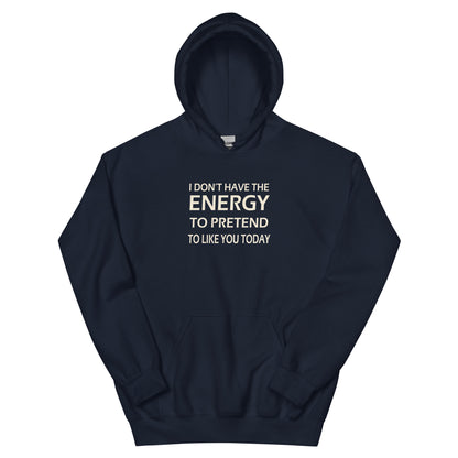 I Don't Have the Energy to Pretend to Like You Today Unisex Hoodie