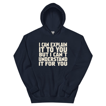 I Can Explain It to You but I Can't Understand It for You Unisex Hoodie