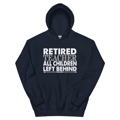 Retired Teacher: All Children Left Behind Unisex Hoodie