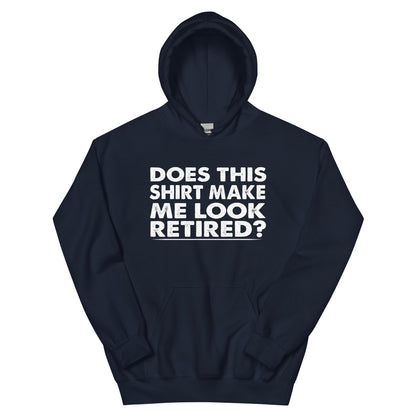 Does This Shirt Make Me Look Retired? Unisex Hoodie