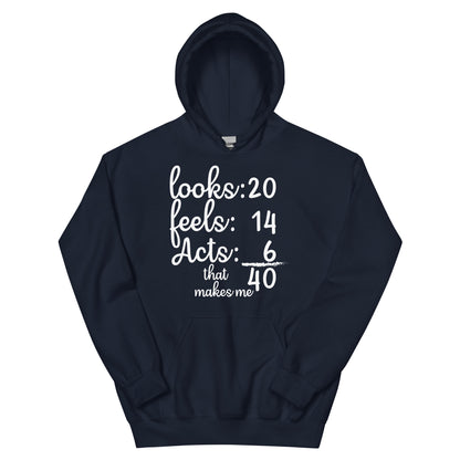 Looks 20, Feels 14, Acts 6, That Makes Me 40 Unisex Hoodie