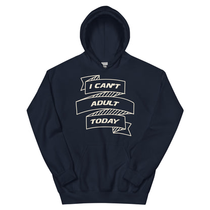 I Can't Adult Today Unisex Hoodie