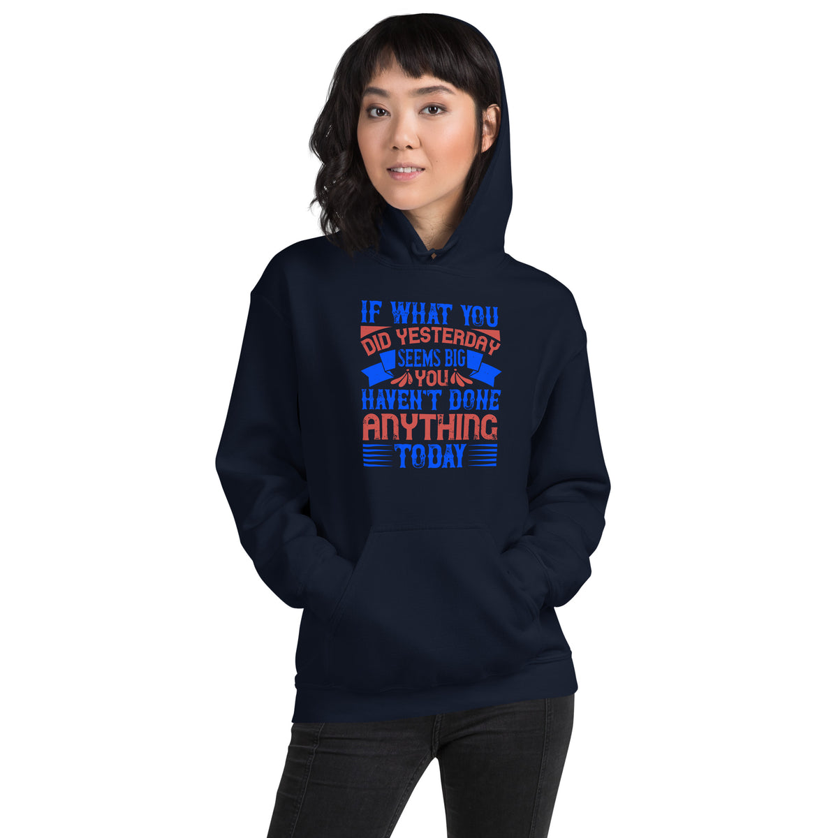 If What You Did Yesterday Seems Big, You Haven't Done Anything Today Unisex Hoodie