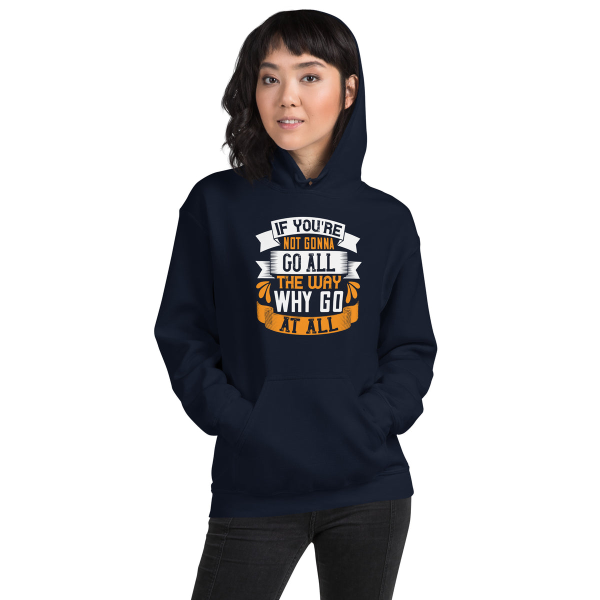 If You're Not Gonna Go All the Way, Why Go at All Unisex Hoodie