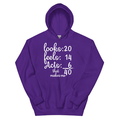 Looks 20, Feels 14, Acts 6, That Makes Me 40 Unisex Hoodie
