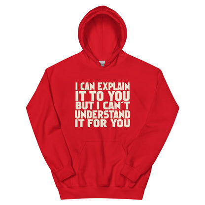 I Can Explain It to You but I Can't Understand It for You Unisex Hoodie