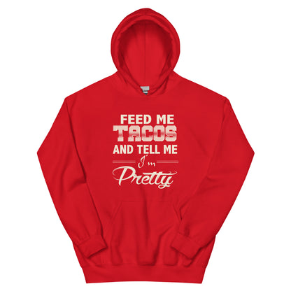 Feed Me Tacos and Tell Me I'm Pretty Unisex Hoodie