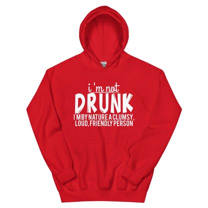 I'm Not Drunk, I'm by Nature a Clumsy, Loud, Friendly Person Unisex Hoodie