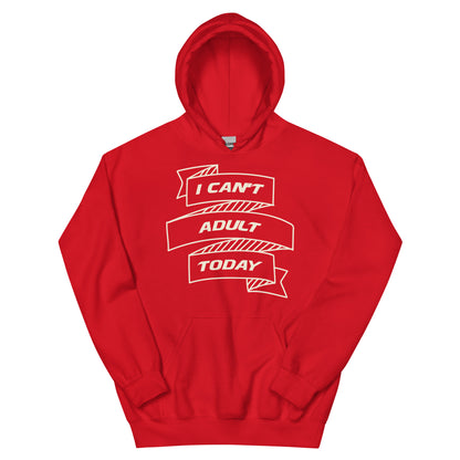 I Can't Adult Today Unisex Hoodie