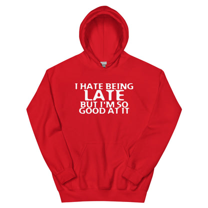 I Hate Being Late but I'm So Good at It Unisex Hoodie