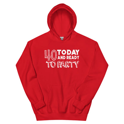 40 Today and Ready to Party Unisex Hoodie