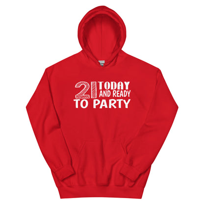 21 Today and Ready to Party Unisex Hoodie